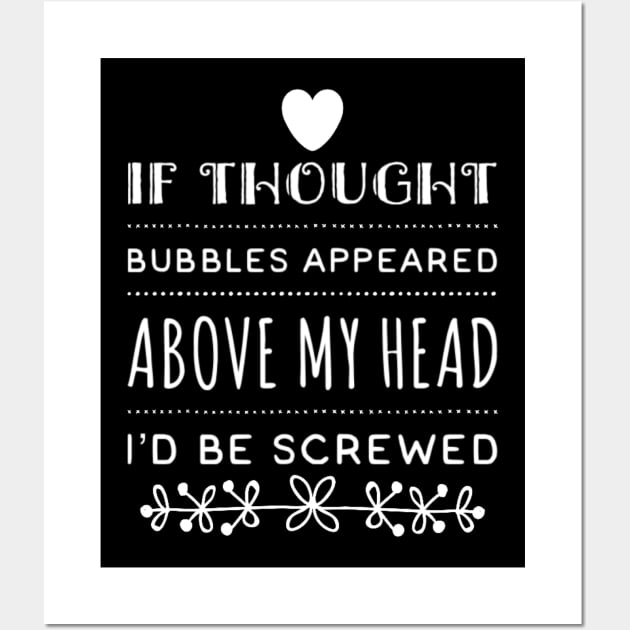 Funny If Thought Bubbles Appeared Above My Head I'd Be Screwed Sarcastic Saying Wall Art by egcreations